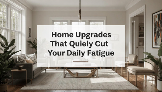 Home Upgrades That Quietly Cut Your Daily Fatigue